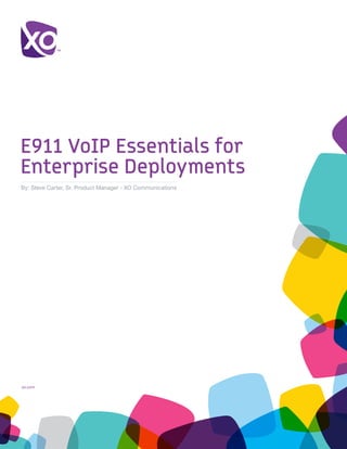 E911 VoIP Essentials for
Enterprise Deployments
By: Steve Carter, Sr. Product Manager - XO Communications




xo.com	
 