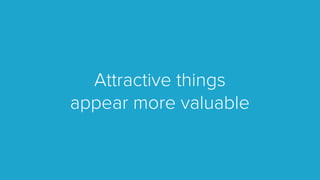 Attractive things
appear more valuable
 