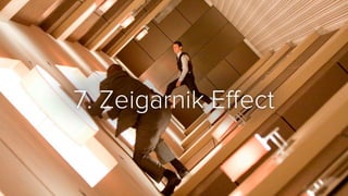 7. Zeigarnik Eﬀect
 