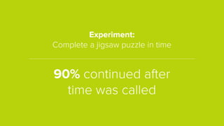 Experiment:
Complete a jigsaw puzzle in time
90% continued after
time was called
 