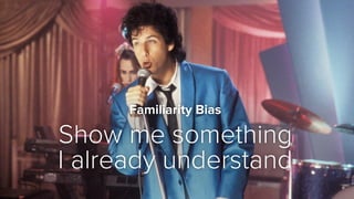 Familiarity Bias
Show me something
I already understand
 