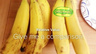 Relative Value
Give me a comparison
 