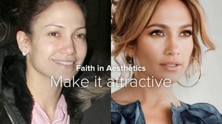 Faith in Aesthetics
Make it attractive
 