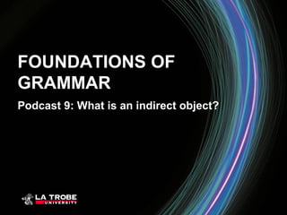 FOUNDATIONS OF
GRAMMAR
Podcast 9: What is an indirect object?
 