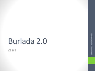 Burlada 2.0
Zasca
GaraziSerrano|CCBurlada2014-2015
 