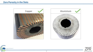 Zero Porosity in the Slots
Aluminium
Copper
6
 