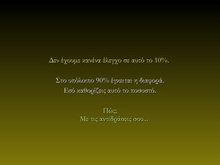 Δεν έχουμε κανένα έλεγχο σε αυτό το 10%.

  Στο υπόλοιπο 90% έγκειται η διαφορά.
    Εσύ καθορίζεις αυτό το ποσοστό.

                  Πώς;
          Με τις αντιδράσεις σου...
 