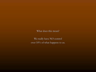What does this mean?

  We really have NO control
over 10% of what happens to us.
 