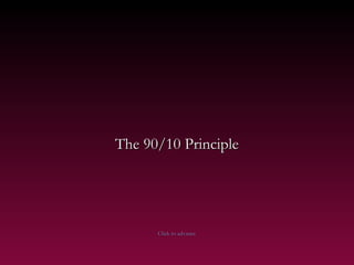 The 90/10 PrincipleThe 90/10 Principle
Click to advanceClick to advance
 