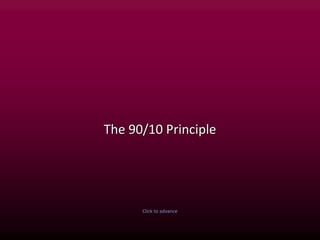 The 90/10 Principle
Click to advance
 