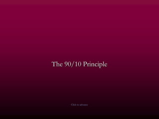 The 90/10 Principle




      Click to advance
 