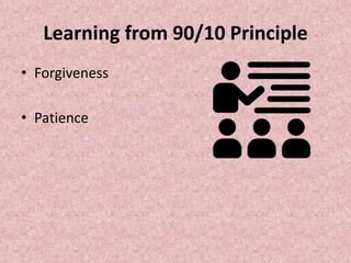 Learning from 90/10 Principle
• Forgiveness
• Patience
 