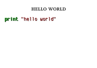 hello worldhello world
printprint "hello world""hello world"
 