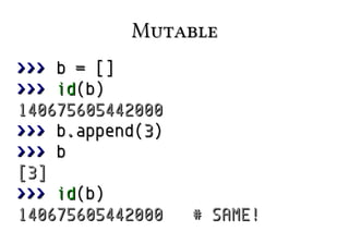 MutableMutable
>>>>>> bb == [][]
>>>>>> idid(b)(b)
140675605442000140675605442000
>>>>>> bb..append(append(33))
>>>>>> bb
[3][3]
>>>>>> idid(b)(b)
140675605442000 # SAME!140675605442000 # SAME!
 