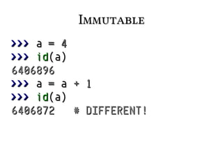 ImmutableImmutable
>>>>>> aa == 44
>>>>>> idid(a)(a)
64068966406896
>>>>>> aa == aa ++ 11
>>>>>> idid(a)(a)
6406872 # DIFFERENT!6406872 # DIFFERENT!
 