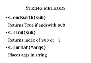String methodsString methods
●
s.endswith(sub)s.endswith(sub)
Returns True if endswithReturns True if endswith subsub
●
s.find(sub)s.find(sub)
Returns index ofReturns index of subsub oror -1-1
●
s.format(*args)s.format(*args)
Places args in stringPlaces args in string
 