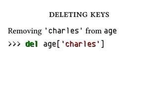deleting keysdeleting keys
RemovingRemoving 'charles''charles' fromfrom ageage
>>>>>> deldel age[age['charles''charles']]
 