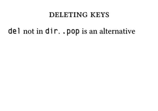 deleting keysdeleting keys
deldel not innot in dirdir.. .pop.pop is an alternativeis an alternative
 