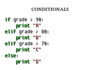 conditionalsconditionals
ifif gradegrade >> 9090::
printprint "A""A"
elifelif gradegrade >> 8080::
printprint "B""B"
elifelif gradegrade >> 7070::
printprint "C""C"
elseelse::
printprint "D""D"
 