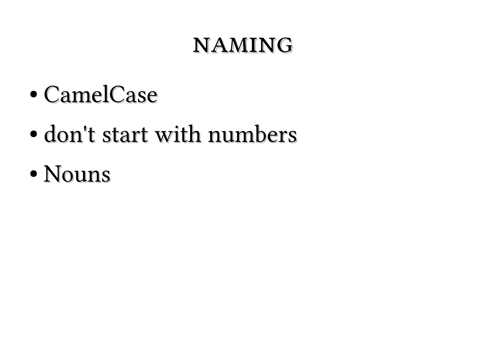 naming
●

CamelCase

●

don't start with numbers

●

Nouns

 