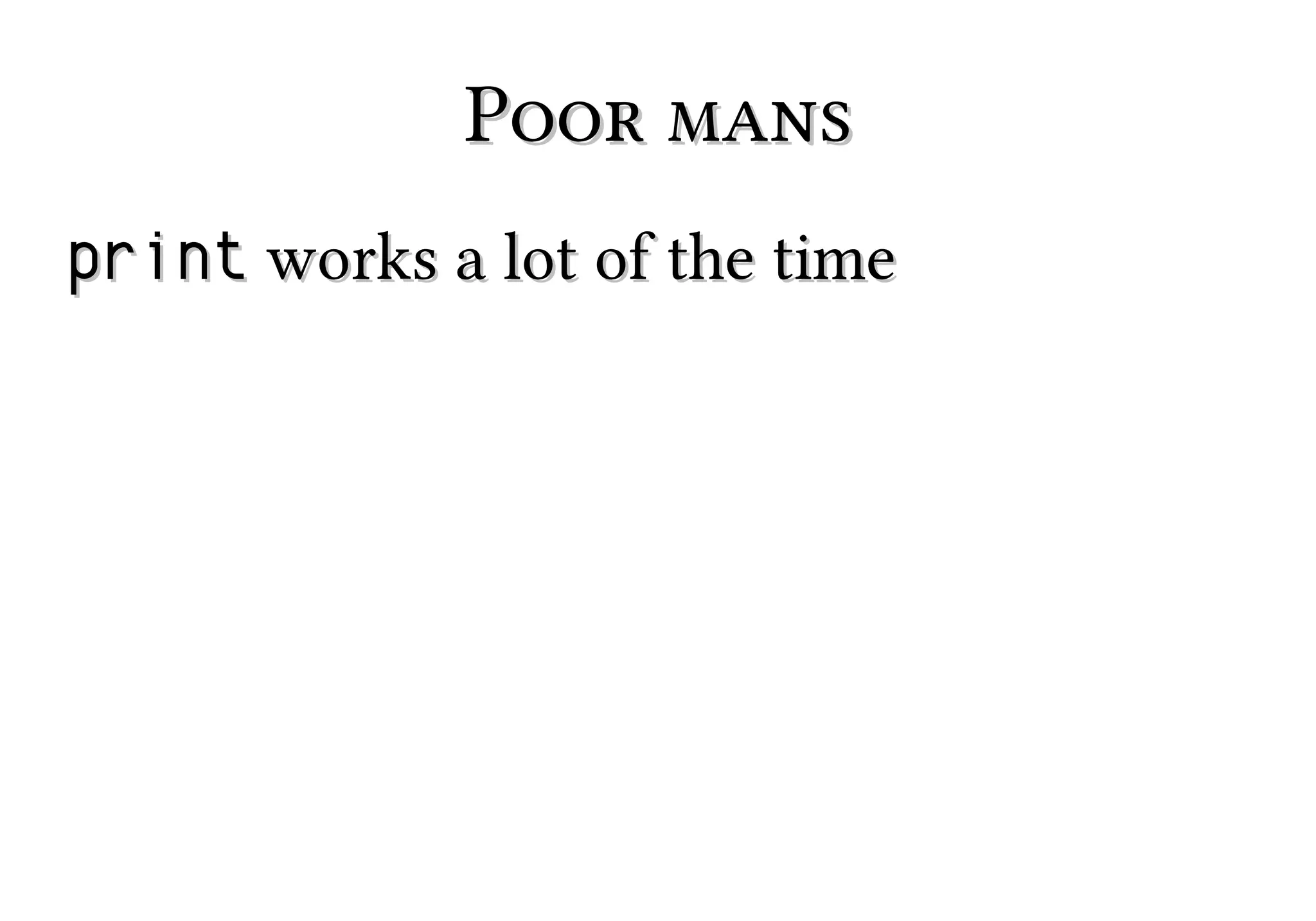 Poor mans
print works a lot of the time

 