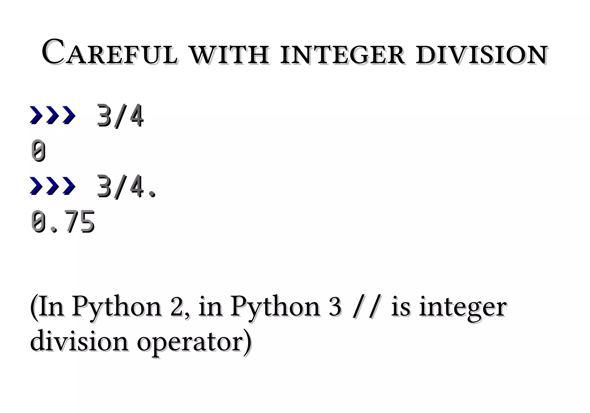 Careful with integer division
>>> 3/4
0
>>> 3/4.
0.75
(In Python 3 // is integer division
operator)

 