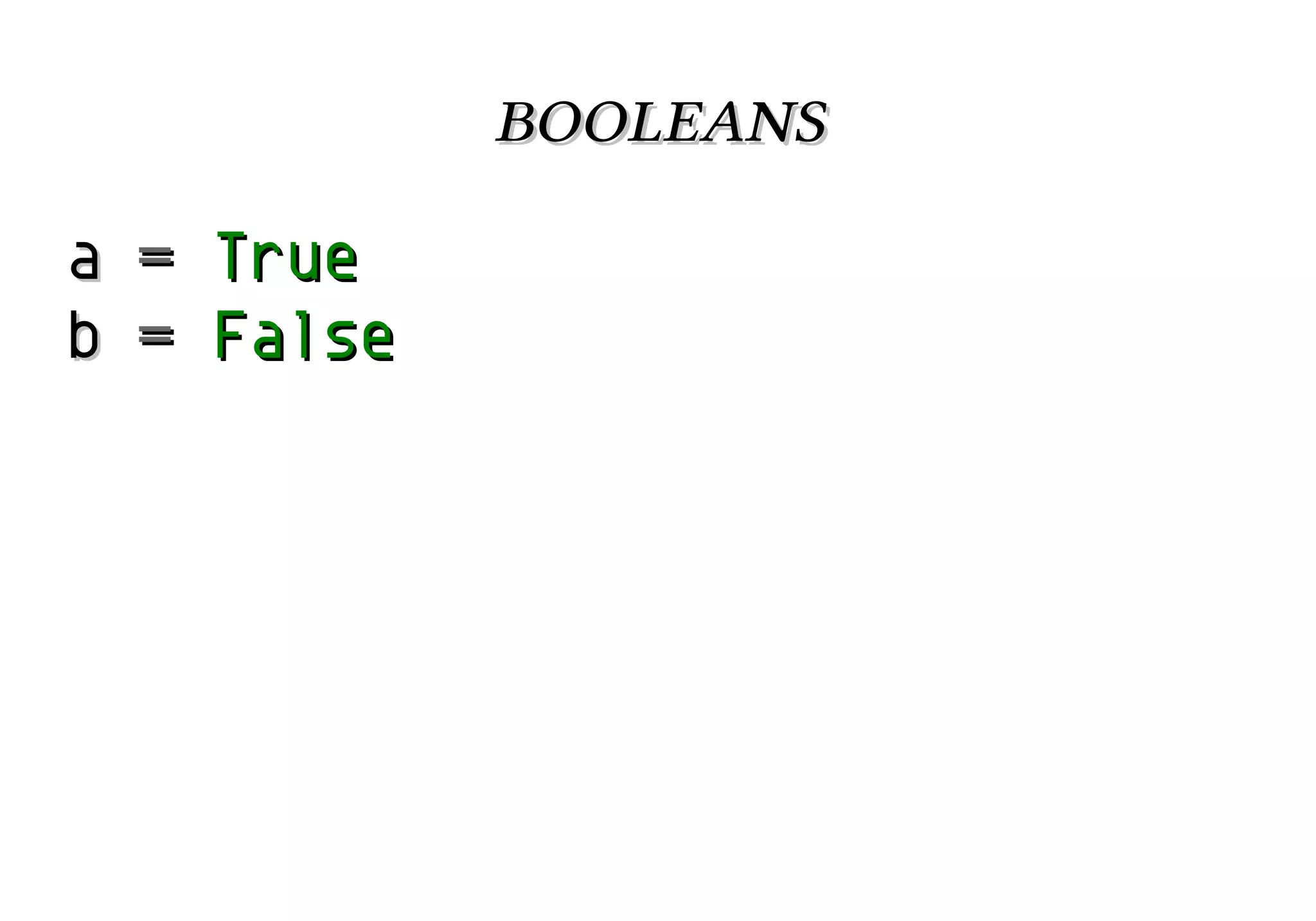 booleans
a = True
b = False

 