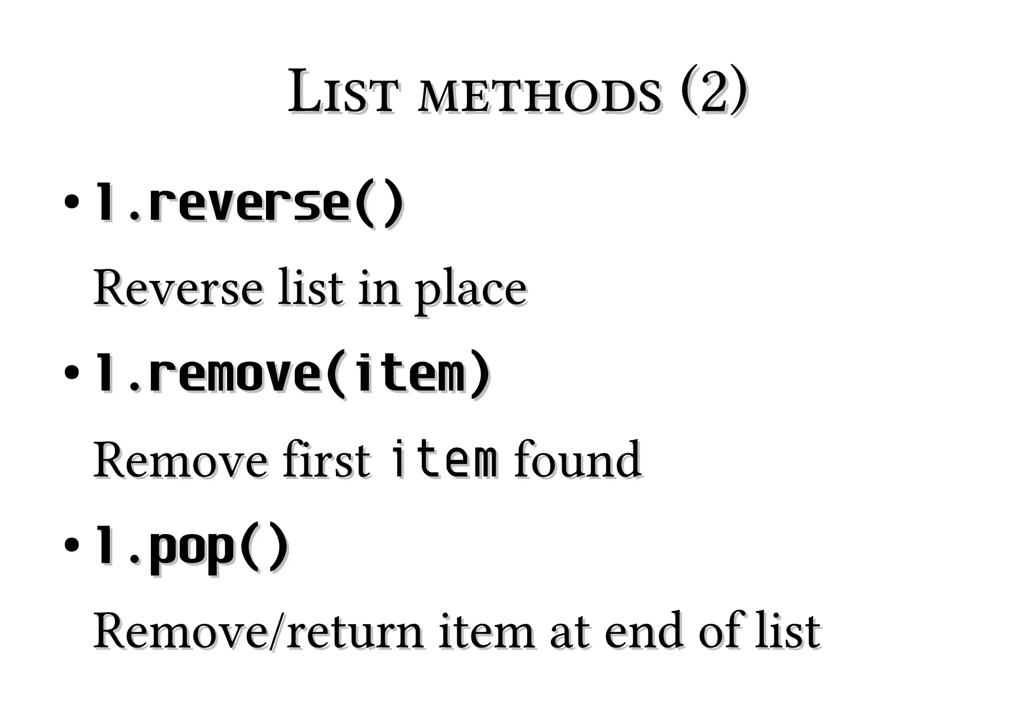 List methods (2)
●

l.reverse()
Reverse list in place

●

l.remove(item)
Remove first item found

●

l.pop()
Remove/return item at end of list

 