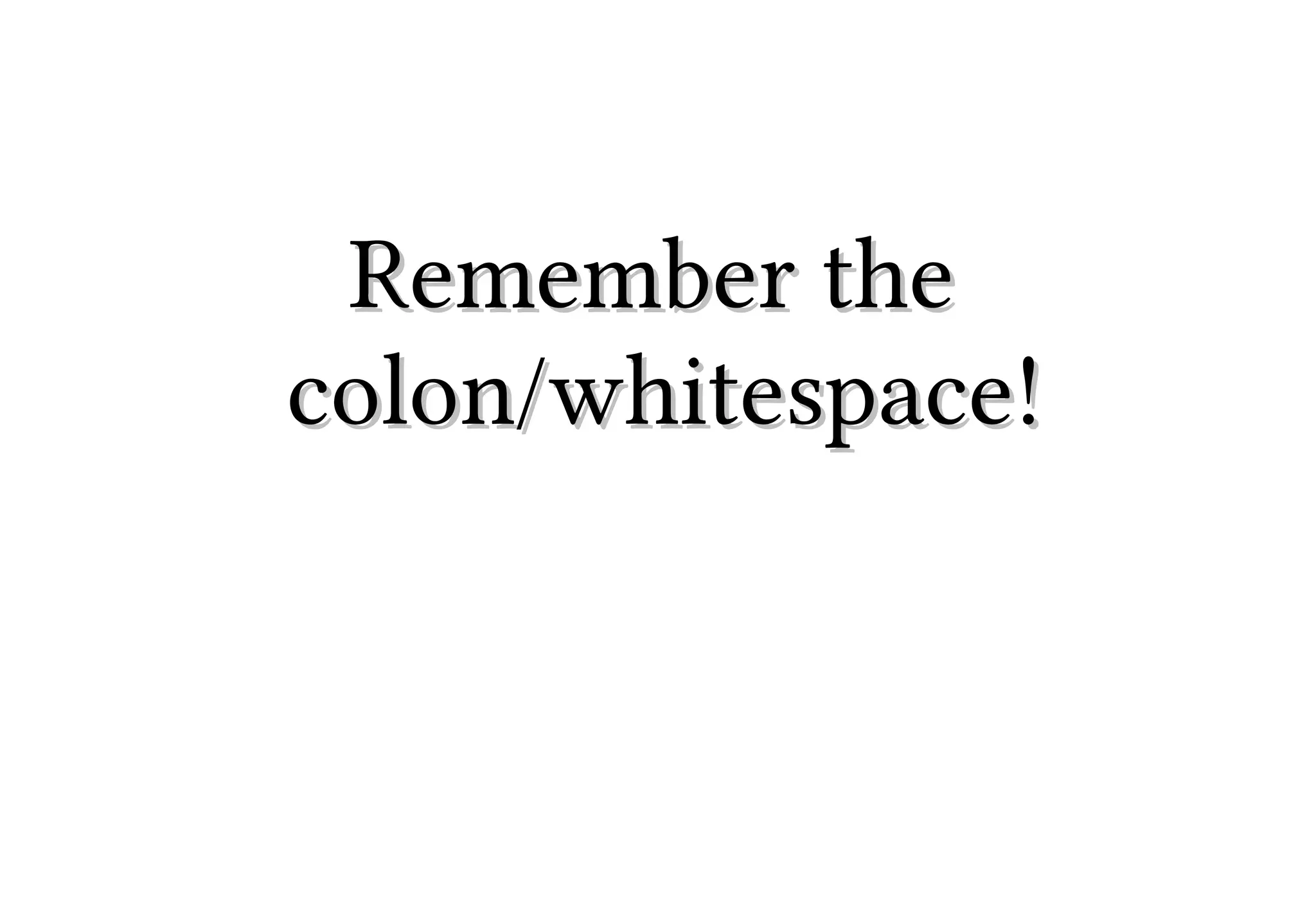 Remember the
colon/whitespace!

 