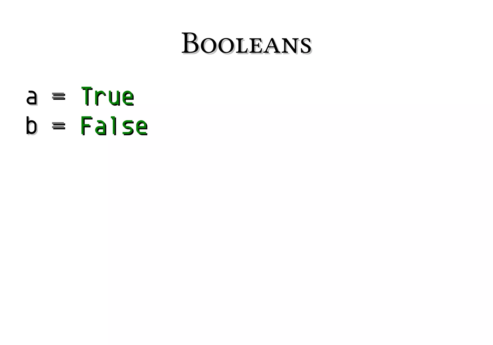 Booleans
a = True
b = False

 