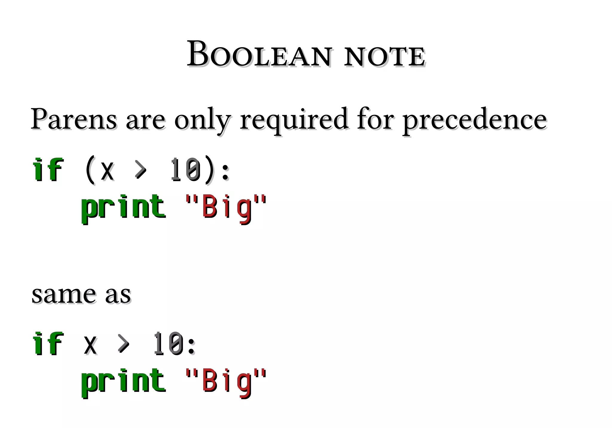 Boolean note
Parens are only required for precedence
if (x > 10):
print "Big"
same as
if x > 10:
print "Big"

 