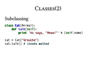 Classes(2)
Subclassing
class Cat(Animal):
def talk(self):
print '%s says, "Meow!"' % (self.name)
cat = Cat("Groucho")
cat.talk() # invoke method

 