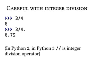 Careful with integer division
>>> 3/4
0
>>> 3/4.
0.75
(In Python 3 // is integer division
operator)

 