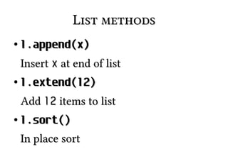 List methods
●

l.append(x)
Insert x at end of list

●

l.extend(l2)
Add l2 items to list

●

l.sort()
In place sort

 