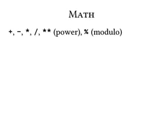 Math
+, -, *, /, ** (power), % (modulo)

 