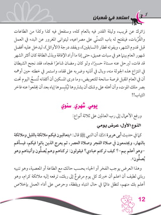 ‫شعبان‬ ‫في‬ ‫استعد‬
12
‫الطاعات‬ ‫من‬ ‫وكذا‬ ‫كذا‬ ‫فيه‬ ‫وستفعل‬ ،‫كله‬ ‫بالعام‬ ‫فيه‬ ‫القدر‬ ‫وليلة‬ ،‫قريب‬ ‫عن‬ ‫زائرك‬
‫العمل‬ ‫يف‬ ‫البدء‬ ‫عن‬ ‫املغرور‬ ‫ليتوانى‬ ،‫مرصاعيه‬ ‫عىل‬ ‫ِّي‬‫ن‬‫التم‬ ‫باب‬ ‫له‬ ‫فينفتح‬ ،‫بات‬ ُ‫ر‬ُ‫ق‬‫وال‬
‫أفضل‬ ‫عليه‬ ‫ليدخل‬ ،)‫(األوائل‬ ‫درجة‬ ‫ويفقد‬ ،)‫(السابقني‬ ‫قطار‬ ‫ويفوته‬ ،‫الشهر‬ ‫قدوم‬ ‫قبل‬
‫الشهر‬‫أكثر‬‫كان‬‫الطاقة‬‫وبذل‬‫اإلفاقة‬‫أراد‬‫ما‬‫إذا‬‫حتى‬،‫عميق‬‫سبات‬‫يف‬‫هو‬‫بينام‬‫العام‬‫شهور‬
‫الشيطان‬ ‫نجح‬ ‫فقد‬ ،‫هلجاه‬ ‫ا‬ ً‫شاعر‬ ‫رمضان‬ ‫كان‬ ‫ولو‬ ،‫ا‬ً‫حسري‬ ً‫ء‬‫مستا‬ ‫عنه‬ ‫لريحل‬ ،‫فات‬ ‫قد‬
‫أومهه‬ ‫حني‬ ‫خطته‬ ‫يف‬ ‫واستمر‬ ،‫قفاه‬ ‫عىل‬ ‫ورضبه‬ ‫أذنيه‬ ‫يف‬ ‫وبال‬ ،‫منه‬ ‫اجلولة‬ ‫هذه‬ ‫انتزاع‬ ‫يف‬
‫حتت‬ ‫اليوم‬ ُ‫ُنسج‬‫ت‬ ‫أكفانه‬ ‫أن‬ ‫املسكني‬ ‫درى‬ ‫وما‬ ،‫للتعويض‬ ‫سانحة‬ ‫فرصة‬ ‫املقبل‬ ‫العام‬ ‫يف‬ ‫أن‬
‫فاخر‬‫عنه‬‫خيلعوا‬‫أن‬‫بعد‬‫إياه‬‫سوها‬ِ‫لب‬ُ‫ي‬‫ل‬‫يشرتوها‬‫أن‬‫وشك‬‫عىل‬‫أهله‬‫وأن‬،‫املوت‬‫ملك‬‫برص‬
!!‫الثياب‬
‫سنوي‬ .‫شهري‬ .‫يومي‬
:‫أنواع‬ ‫ثالثة‬ ‫عىل‬ ‫العاملني‬ ‫رب‬ ‫إىل‬ ‫األعامل‬ ‫ورفع‬
‫يومي‬ ‫عرض‬ :‫األول‬ ‫النوع‬
‫ومالئكة‬‫بالليل‬‫مالئكة‬‫فيكم‬‫«يتعاقبون‬:‫قال‬‫ﷺ‬‫النبي‬‫أن‬]‫هريرة‬‫أبى‬‫حديث‬‫يف‬‫كام‬
‫فيسأهلم‬ ،‫فيكم‬ ‫باتوا‬ ‫الذين‬ ‫يعرج‬ ‫ثم‬ ،‫العرص‬ ‫وصالة‬ ‫الفجر‬ ‫صالة‬ ‫يف‬ ‫وجيتمعون‬ ،‫بالنهار‬
‫وهو‬ ‫وأتيناهم‬ ‫ون‬ُّ‫ل‬‫ص‬ُ‫ي‬ ‫وهم‬ ‫تركناهم‬ :‫فيقولون‬ ‫عبادي؟‬ ‫تركتم‬ ‫كيف‬ ‫هبم-؟‬ ‫أعلم‬ ‫-وهو‬
.»‫ون‬ُّ‫ل‬‫ص‬ُ‫ي‬
‫تنبيه‬ ‫وهو‬ ،‫املعصية‬ ‫أو‬ ‫الطاعة‬ ‫مع‬ ‫حالك‬ ‫بحسب‬ ‫احلياء‬ ‫أو‬ ‫الفخر‬ ‫يوجب‬ ‫العرض‬ ‫وهذا‬
‫وهو‬ ،‫كرام‬ ‫مالئكة‬ ‫إليه‬ ‫ترفعه‬ ،‫ربك‬ ‫إىل‬ ٌ‫مرفوع‬ ‫يوم‬ ‫كل‬ ‫خربك‬ ‫أن‬ ‫اعلم‬ ‫أن‬ ‫لطيف‬ ‫رباين‬
‫بإخالص‬ ‫العمل‬ ‫أداء‬ ‫عىل‬ ‫وحرص‬ ،‫ويقظة‬ ‫انتباه‬ ‫حال‬ ‫يف‬ ً‫ما‬‫دائ‬ ‫لتظل‬ ،‫منهم‬ ‫بك‬ ‫أعلم‬
 