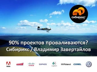 90% проектов проваливаются?
Сибирикс / Владимир Завертайлов
 