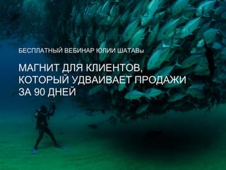 МАГНИТ ДЛЯ КЛИЕНТОВ,
КОТОРЫЙ УДВАИВАЕТ ПРОДАЖИ
ЗА 90 ДНЕЙ
БЕСПЛАТНЫЙ ВЕБИНАР ЮЛИИ ШАТАВы
 