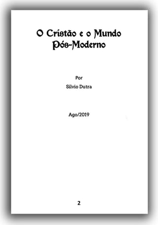 2
O Cristão e o Mundo
Pós-Moderno
Por
Silvio Dutra
Ago/2019
 