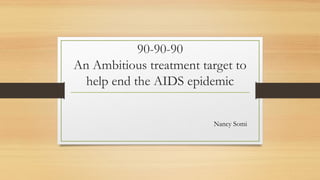 90-90-90
An Ambitious treatment target to
help end the AIDS epidemic
Nancy Somi
 