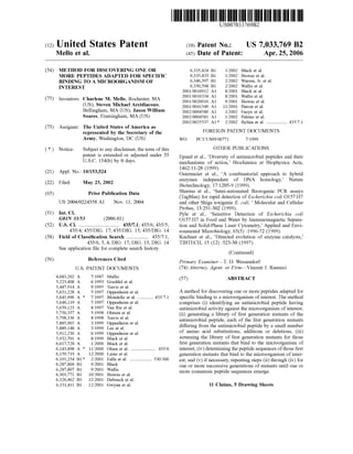 c12) United States Patent
Mello et al.
(54) METHOD FOR DISCOVERING ONE OR
MORE PEPTIDES ADAPTED FOR SPECIFIC
BINDING TO A MICROORGANISM OF
INTEREST
(75) Inventors: Charlene M. Mello, Rochester, MA
(US); Steven Michael Arcidiacono,
Bellingham, MA (US); Jason William
Soares, Framingham, MA (US)
(73) Assignee: The United States of America as
represented by the Secretary of the
Army, Washington, DC (US)
( *) Notice: Subject to any disclaimer, the term of this
patent is extended or adjusted under 35
U.S.C. 154(b) by 0 days.
(21) Appl. No.: 10/153,524
(22) Filed: May 23, 2002
(65) Prior Publication Data
US 2004/0224358 Al Nov. 11, 2004
(51) Int. Cl.
GOJN 33153 (2006.01)
(52) U.S. Cl. ............................... 435/7.1; 435/6; 435/5;
435/4; 435/DIG. 17; 435/DIG. 15; 435/DIG. 14
(58) Field of Classification Search ................. 435/7.1,
(56)
435/6,5, 4, DIG. 17, DIG. 15, DIG. 14
See application file for complete search history.
References Cited
U.S. PATENT DOCUMENTS
4,683,202 A 7/1987 Mullis
5,223,408 A 6/1993 Goedde! et a!.
5,447,914 A 9/1995 Travis eta!.
5,631,228 A 5/1997 Oppenheim et a!.
5,645,996 A * 7/1997 Blondelle et al............. 435/7.1
5,646,119 A 7/1997 Oppenheim et a!.
5,659,123 A 8/1997 Van Rie eta!.
5,750,357 A 5/1998 Olstein et a!.
5,798,336 A 8/1998 Travis eta!.
5,885,965 A 3/1999 Oppenheim et a!.
5,889,148 A 3/1999 Lee eta!.
5,912,230 A 6/1999 Oppenheim et a!.
5,932,701 A 8/1999 Black eta!.
6,017,728 A 112000 Black eta!.
6,143,498 A * 1112000 Olsen eta!. ................... 435/6
6,159,719 A 12/2000 Laine eta!.
6,191,254 B1 * 2/2001 Falla et a!. ................. 530/300
6,287,804 B1 9/2001 Black
6,287,807 B1 9/2001 Wallis
6,303,771 B1 10/2001 Biswas eta!.
6,326,462 B1 12/2001 Debouck et a!.
6,331,411 B1 12/2001 Gwynn eta!.
111111 1111111111111111111111111111111111111111111111111111111111111
US007033769B2
(10) Patent No.:
(45) Date of Patent:
US 7,033,769 B2
Apr. 25, 2006
6,335,424 B1 1/2002 Black et al.
6,335,433 B1 1/2002 Biswas eta!.
6,346,397 B1 212002 Warren, Jr. et a!.
6,350,598 B1 212002 Wallis eta!.
2001/0010912 A1 8/2001 Black et al.
2001/0016334 A1 8/2001 Wallis eta!.
2001/0020010 A1 9/2001 Biswas eta!.
2001/0041349 A1 1112001 Patron eta!.
2002/0004580 A1 1/2002 Fueyo eta!.
2002/0004581 A1 1/2002 Palmer eta!.
2002/0025537 A1 * 212002 Bylina eta!. ................ 435/7.1
FOREIGN PATENT DOCUMENTS
wo PCT/US99/00771 7/1999
OTHER PUBLICATIONS
Epand et a!., 'Diversity of antimicrobial peptides and their
mechanisms of action,' Biochimica et Biophysica Acta,
1462:11-28 (1999).
Ostermeier et a!., 'A combinatorial approach to hybrid
enzymes independent of DNA homology,' Nature
Biotechnology, 17:1205-9 (1999).
Sharma et a!., 'Semi-automated fluorogenic PCR assays
(TagMan) for rapid detection of Escherichia coli 0157:H7
and other Shiga toxigenic E. coli, ' Molecular and Cellular
Probes, 13:291-302 (1999).
Pyle et a!., 'Sensitive Detection of Escherichia coli
0157:H7 in Food and Water by Immunomagnetic Separa-
tion and Solid-Phase Laser Cytometry,' Applied and Envi-
ronmental Microbiology, 65(5) :1996-72 (1999).
Kuehner et a!., 'Directed evolution of enzyme catalysts,'
TIBTECH, 15 (12) :523-30 (1997).
(Continued)
Primary Examiner-T. D. Wessendorf
(74) Attorney, Agent, or Firm-Vincent J. Ranucci
(57) ABSTRACT
A method for discovering one or more peptides adapted for
specific binding to a microorganism of interest. The method
comprises (i) identifYing an antimicrobial peptide having
antimicrobial activity against the microorganism of interest,
(ii) generating a library of first generation mutants of the
antimicrobial peptide, each of the first generation mutants
differing from the antimicrobial peptide by a small number
of amino acid substitutions, additions or deletions, (iii)
screening the library of first generation mutants for those
first generation mutants that bind to the microorganism of
interest, (iv) determining the peptide sequences ofthose first
generation mutants that bind to the microorganism of inter-
est, and (v) if necessary, repeating steps (ii) through (iv) for
one or more successive generations of mutants until one or
more consensus peptide sequences emerge.
11 Claims, 5 Drawing Sheets
 