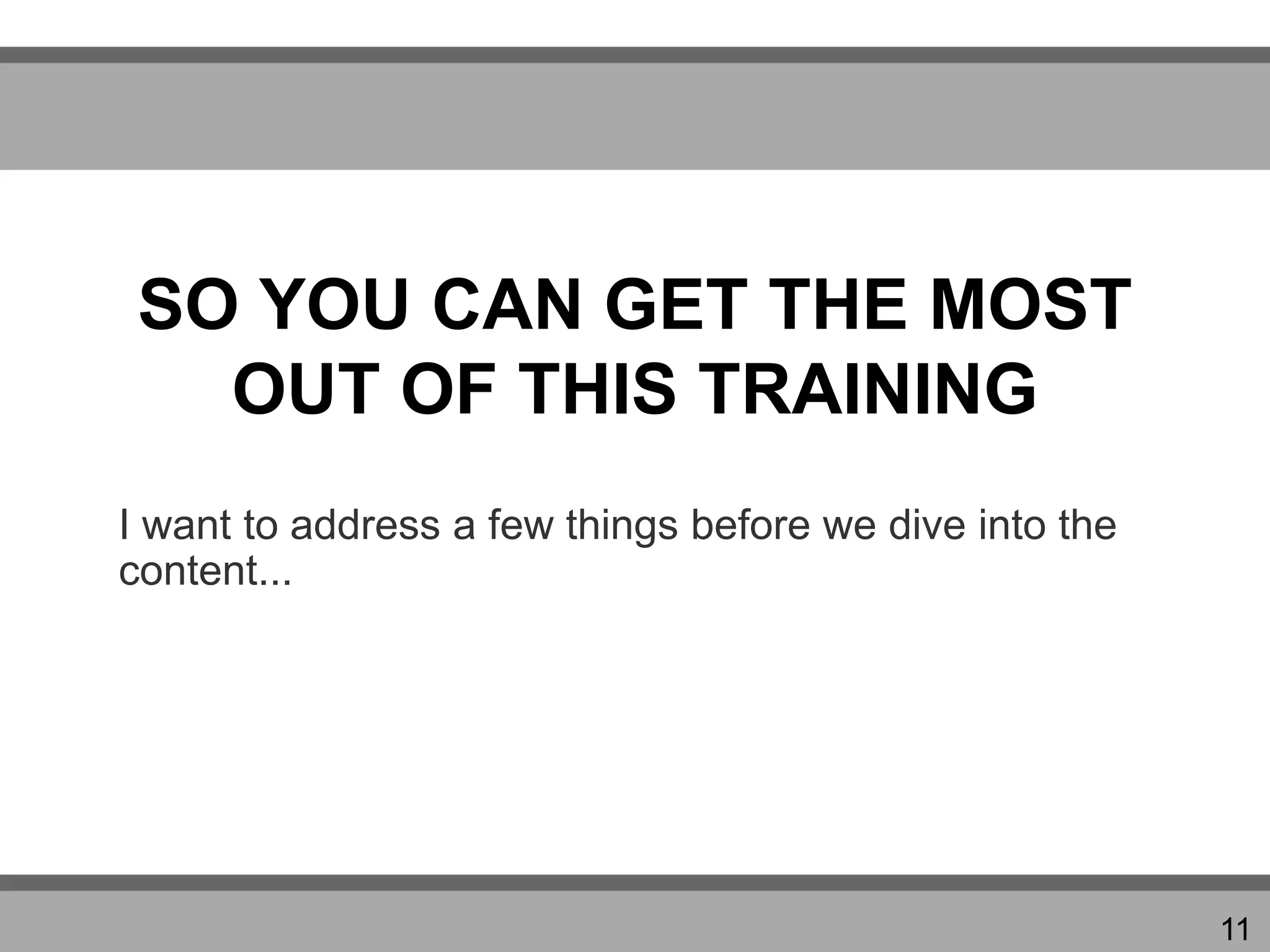 SO YOU CAN GET THE MOST
OUT OF THIS TRAINING
I want to address a few things before we dive into the
content...
11
 