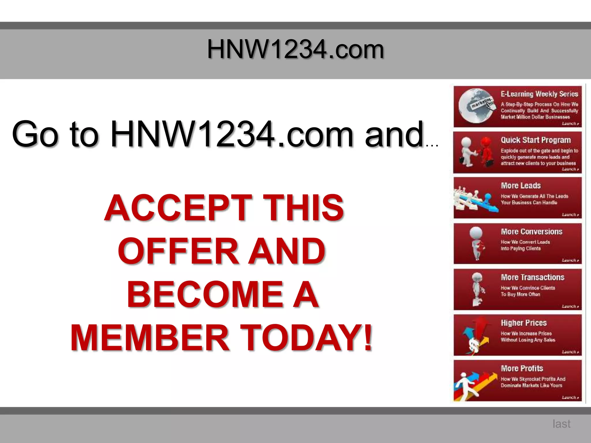 HNW1234.com
ACCEPT THIS
OFFER AND
BECOME A
MEMBER TODAY!
last
Go to HNW1234.com and…
 
