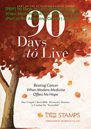 [PDF] 90 Days to Live: Beating Cancer
When Modern Medicine Offers No Hope
(Part of the Attacking Cancer) android
 