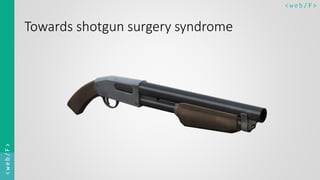 < w e b/ F ><web/F>
Towards shotgun surgery syndrome
 
