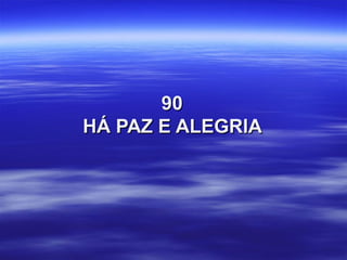 9090
HÁ PAZ E ALEGRIAHÁ PAZ E ALEGRIA
 
