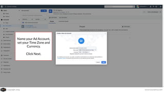 Copyright 2019 www.Coursenvy.com
Name your Ad Account,
set your Time Zone and
Currency.
Click Next.
 