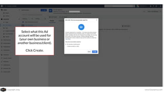 Copyright 2019 www.Coursenvy.com
Select what this Ad
account will be used for
(your own business or
another business/client).
Click Create.
 