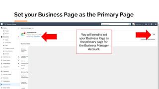 Copyright 2019 www.Coursenvy.com
Set your Business Page as the Primary Page
You will need to set
your Business Page as
the primary page for
the Business Manager
Account.
 