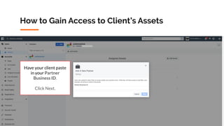 Copyright 2019 www.Coursenvy.com
How to Gain Access to Client’s Assets
Have your client paste
in your Partner
Business ID.
Click Next.
 